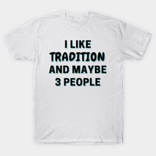 I Like Tradition And Maybe 3 People T-Shirt